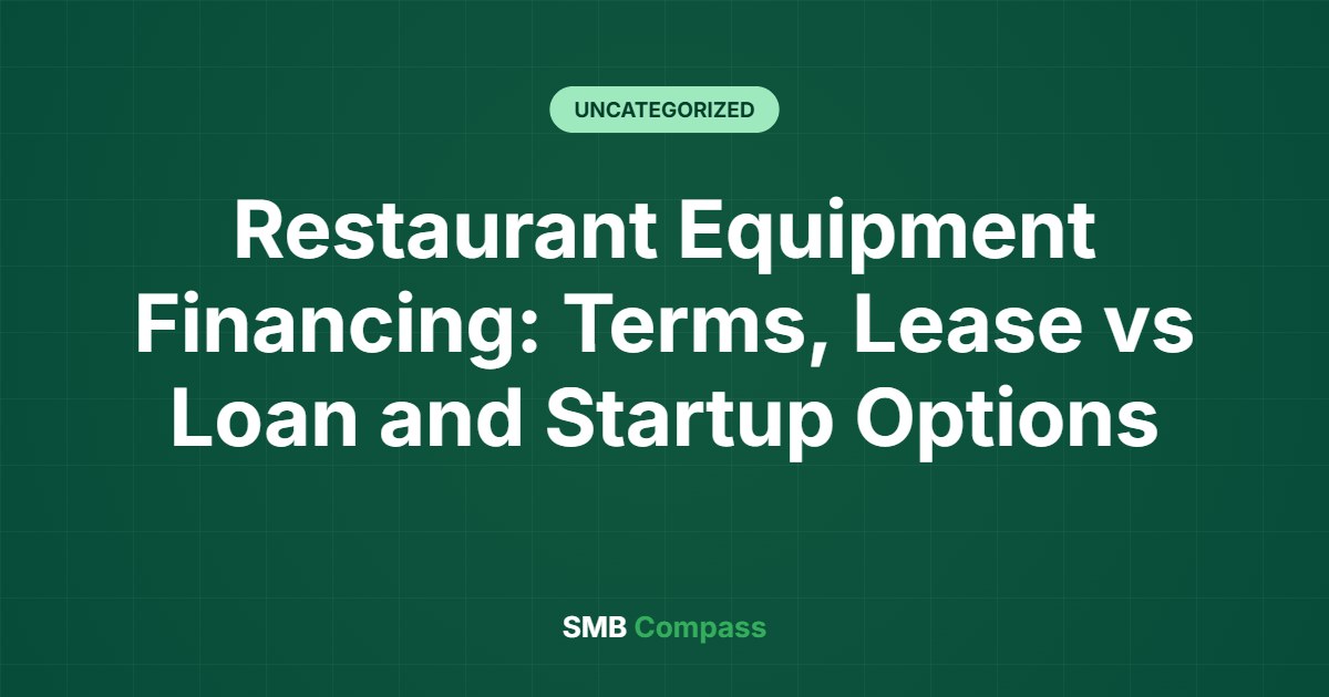 Restaurant Equipment Financing: Terms, Lease vs Loan and Startup Options