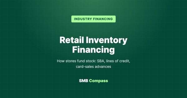 Retail Inventory Financing — How stores fund stock: SBA, lines of credit, card-sales advances